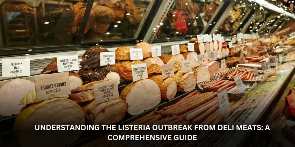 Understanding the Listeria Outbreak from Deli Meats: A Comprehensive Guide